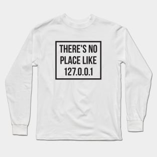 There's No Place Like 127 0 0 1 Long Sleeve T-Shirt